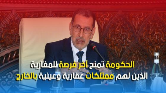 الحكومة تمنح آخر فرصة للمغاربة الذين لهم ممتلكات عقارية وعينية بالخارج